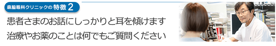 患者さまのお話にしっかりと耳を傾けます 治療やお薬のことは何でもご質問ください